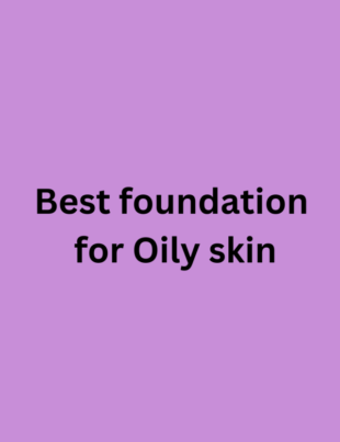Best foundation for Oily skin