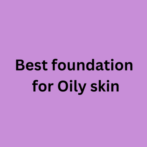 Best foundation for Oily skin
